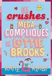 Les crushes méga-compliqués de Lottie Brooks / Katie Kirby | Kirby, Katie. Auteur