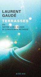Terrasses ou Notre long baiser si longtemps retardé : récit / Laurent Gaudé | Gaudé, Laurent (1972-....). Auteur
