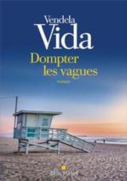 Dompter les vagues : roman / Vendela Vida | Vida, Vendela (1971-....). Auteur