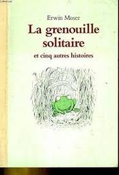 La Grenouille solitaire : et cinq autres histoires / Erwin Moser | Moser, Erwin (1954-2017). Auteur