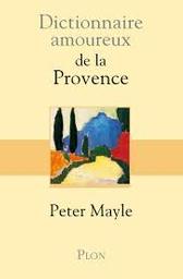 Dictionnaire amoureux de la Provence / Peter Mayle | Mayle, Peter (1939-2018). Auteur